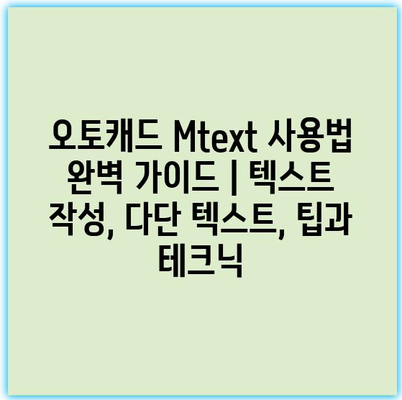 오토캐드 Mtext 사용법 완벽 가이드 | 텍스트 작성, 다단 텍스트, 팁과 테크닉