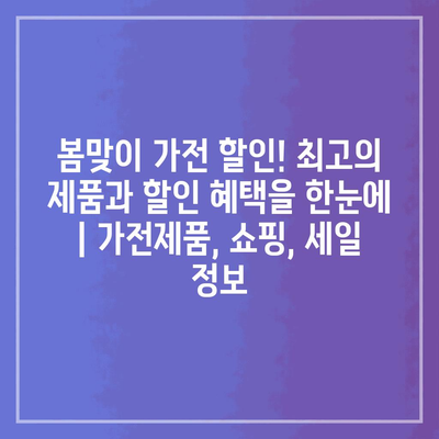 봄맞이 가전 할인! 최고의 제품과 할인 혜택을 한눈에 | 가전제품, 쇼핑, 세일 정보