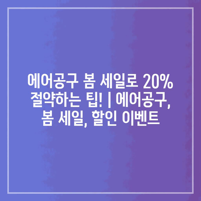 에어공구 봄 세일로 20% 절약하는 팁! | 에어공구, 봄 세일, 할인 이벤트