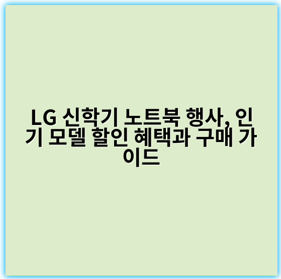LG 신학기 노트북 행사, 인기 모델 할인 혜택과 구매 가이드