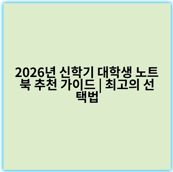 2026년 신학기 대학생 노트북 추천 가이드 | 최고의 선택법