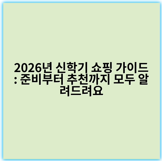 2026년 신학기 쇼핑 가이드: 준비부터 추천까지 모두 알려드려요