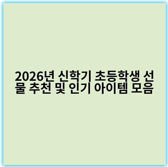 2026년 신학기 초등학생 선물 추천 및 인기 아이템 모음