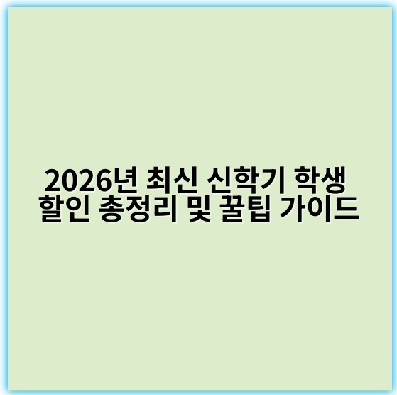 2026년 최신 신학기 학생 할인 총정리 및 꿀팁 가이드