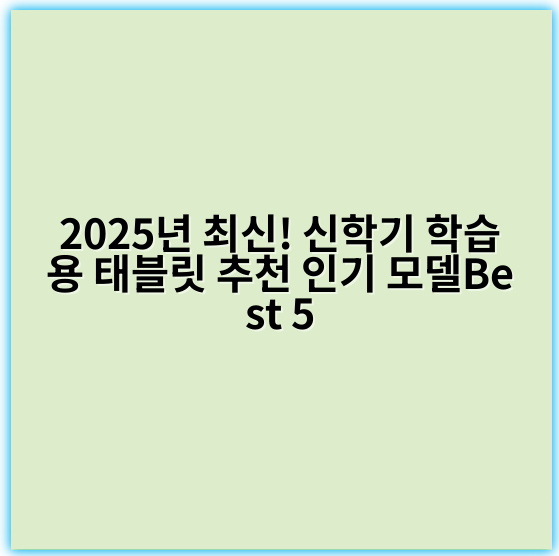 2025년 최신! 신학기 학습용 태블릿 추천 인기 모델Best 5