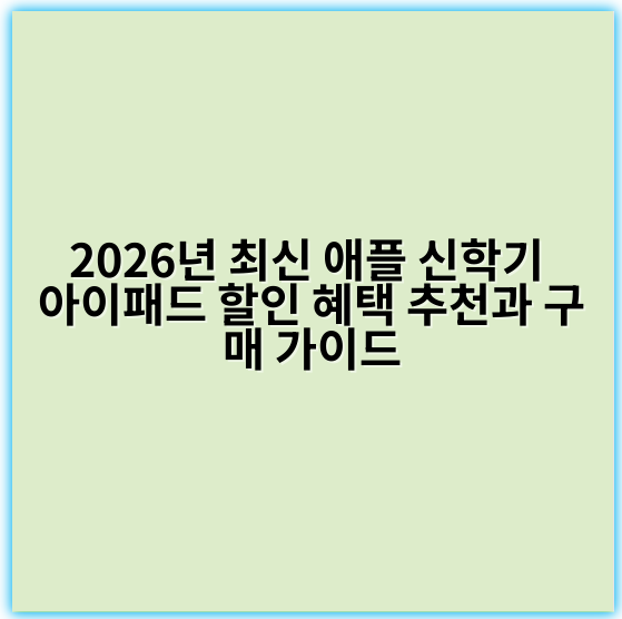 2026년 최신 애플 신학기 아이패드 할인 혜택 추천과 구매 가이드