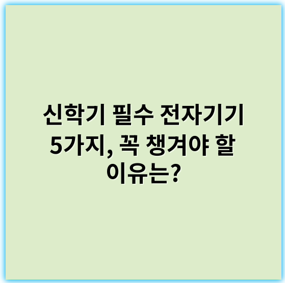 신학기 필수 전자기기 5가지, 꼭 챙겨야 할 이유는?